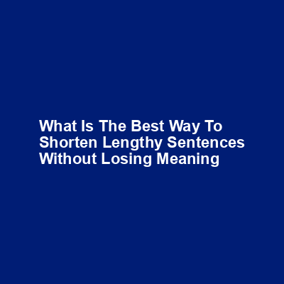 What is the best way to shorten lengthy sentences without losing meaning img